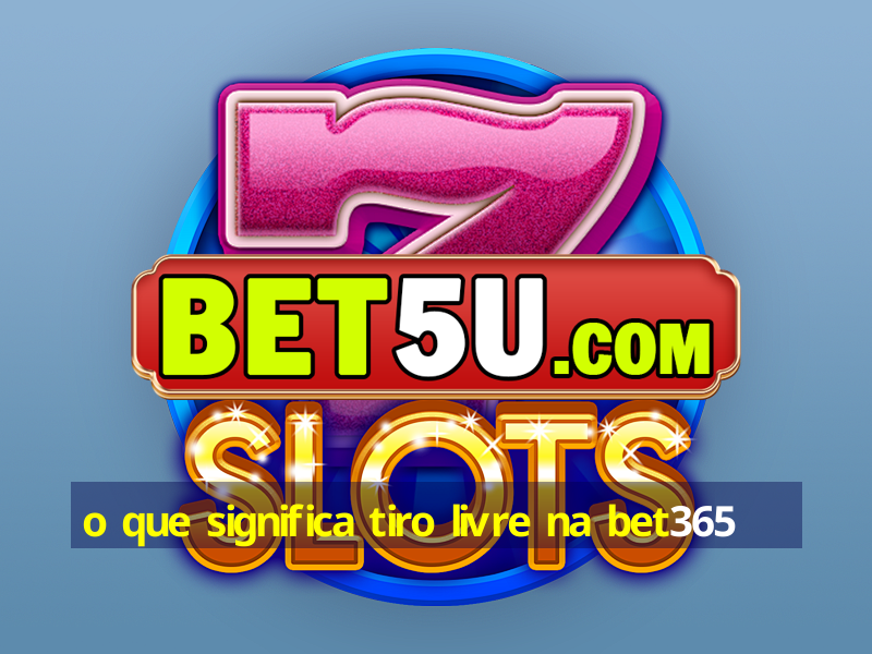 o que significa tiro livre na bet365